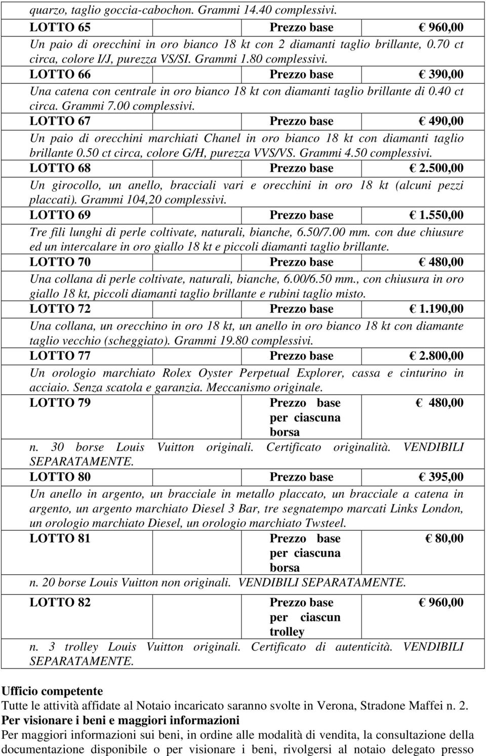 00 complessivi. LOTTO 67 Prezzo base 490,00 Un paio di orecchini marchiati Chanel in oro bianco 18 kt con diamanti taglio brillante 0.50 ct circa, colore G/H, purezza VVS/VS. Grammi 4.50 complessivi.