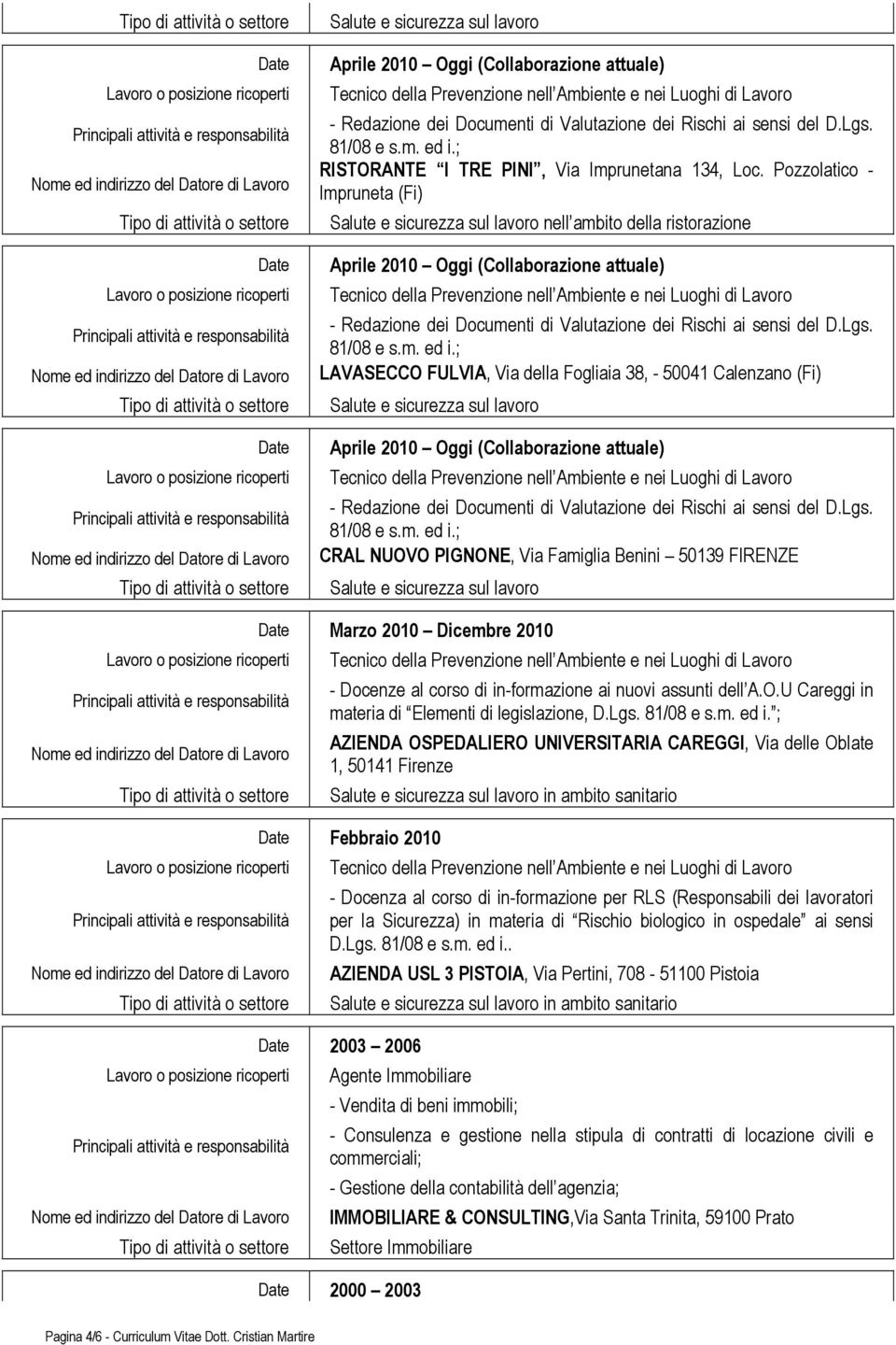 2010 - Docenze al corso di in-formazione ai nuovi assunti dell A.O.U Careggi in materia di Elementi di legislazione, D.Lgs. 81/08 e s.m. ed i.