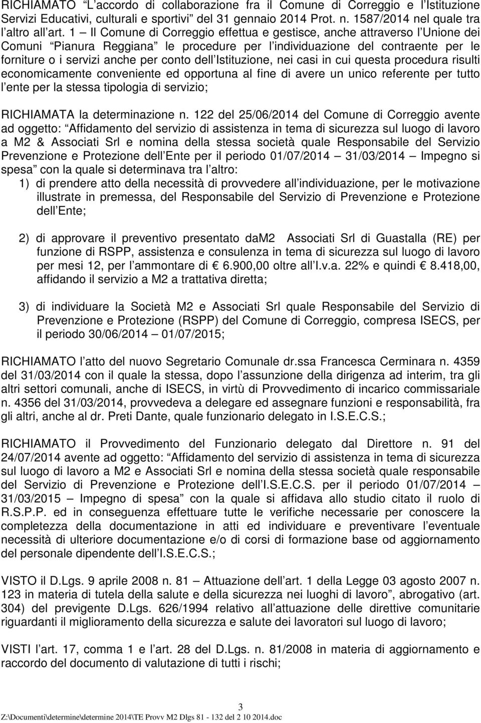 Istituzione, nei casi in cui questa procedura risulti economicamente conveniente ed opportuna al fine di avere un unico referente per tutto l ente per la stessa tipologia di servizio; RICHIAMATA la