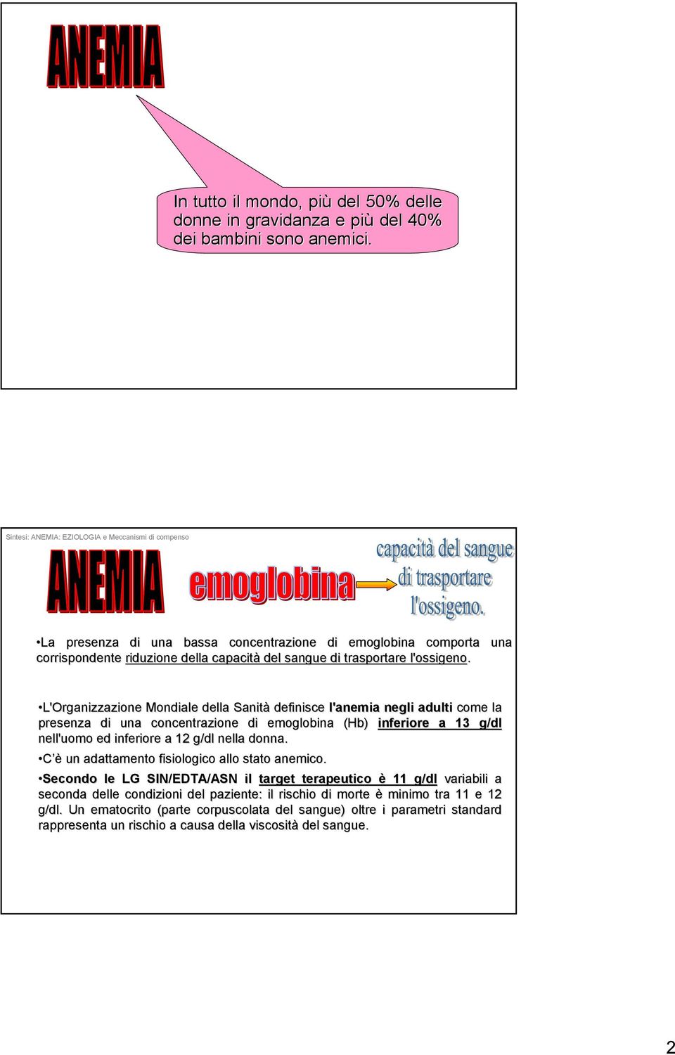 L'Organizzazione Mondiale della Sanità definisce l'anemia negli adulti come la presenza di una concentrazione di emoglobina (Hb) inferiore a 13 g/dl nell'uomo ed inferiore a 12 g/dl nella donna.