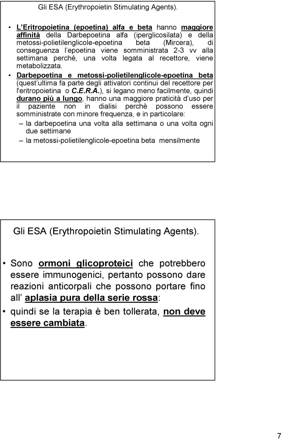 somministrata 2-3 vv alla settimana perché, una volta legata al recettore, viene metabolizzata.