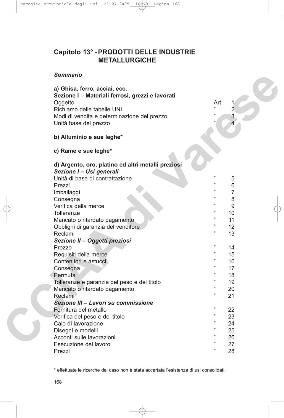 1 Richiamo delle tabelle UNI 2 Modi di vendita e determinazione del prezzo 3 Unità base del prezzo 4 b) Alluminio e sue leghe* c) Rame e sue leghe* d) Argento, oro, platino ed altri metalli preziosi