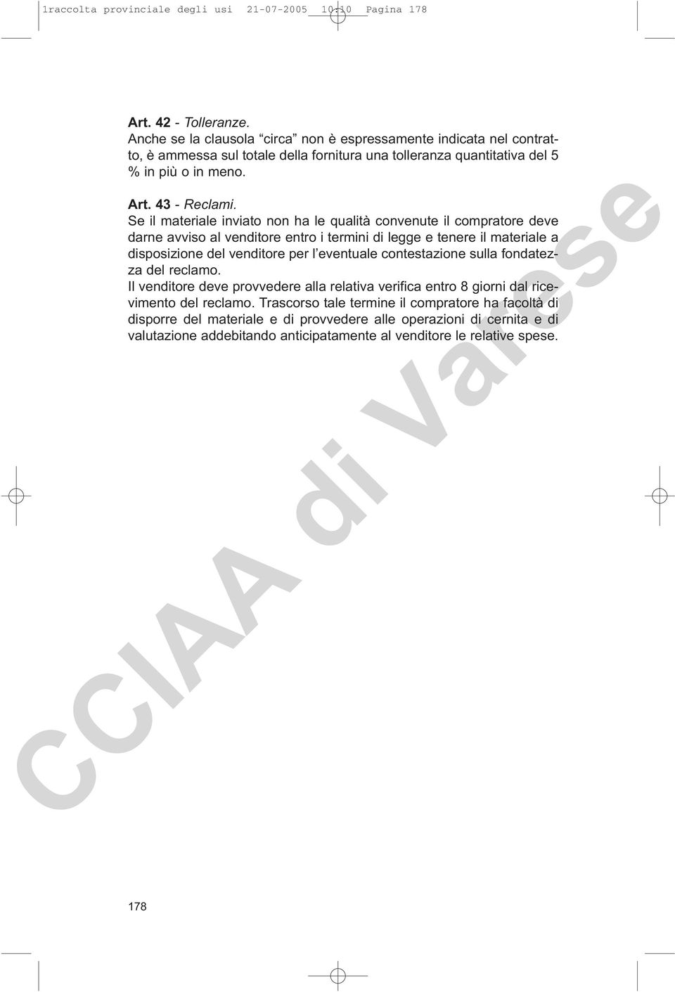 Se il materiale inviato non ha le qualità convenute il compratore deve darne avviso al venditore entro i termini di legge e tenere il materiale a disposizione del venditore per l eventuale