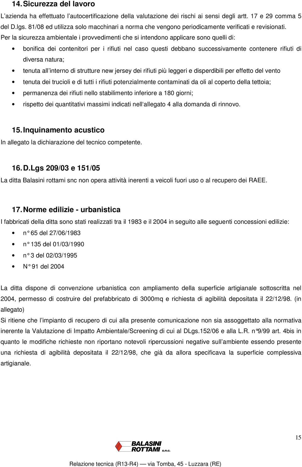 Per la sicurezza ambientale i provvedimenti che si intendono applicare sono quelli di: bonifica dei contenitori per i rifiuti nel caso questi debbano successivamente contenere rifiuti di diversa