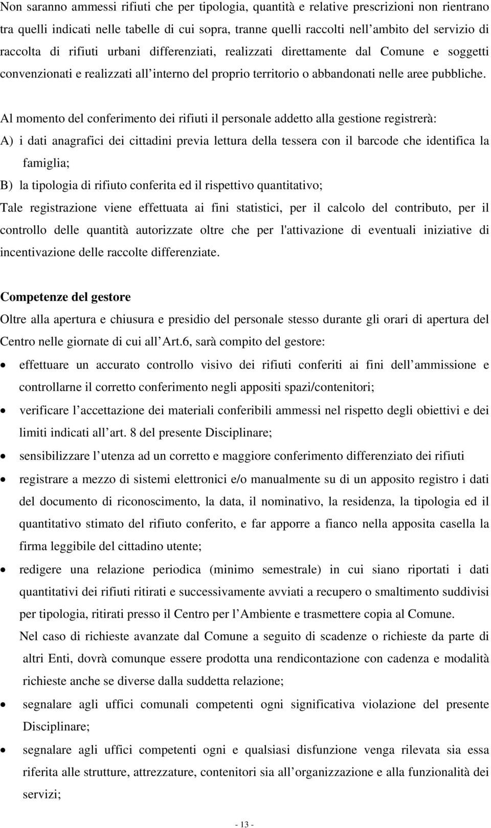 Al momento del conferimento dei rifiuti il personale addetto alla gestione registrerà: A) i dati anagrafici dei cittadini previa lettura della tessera con il barcode che identifica la famiglia; B) la