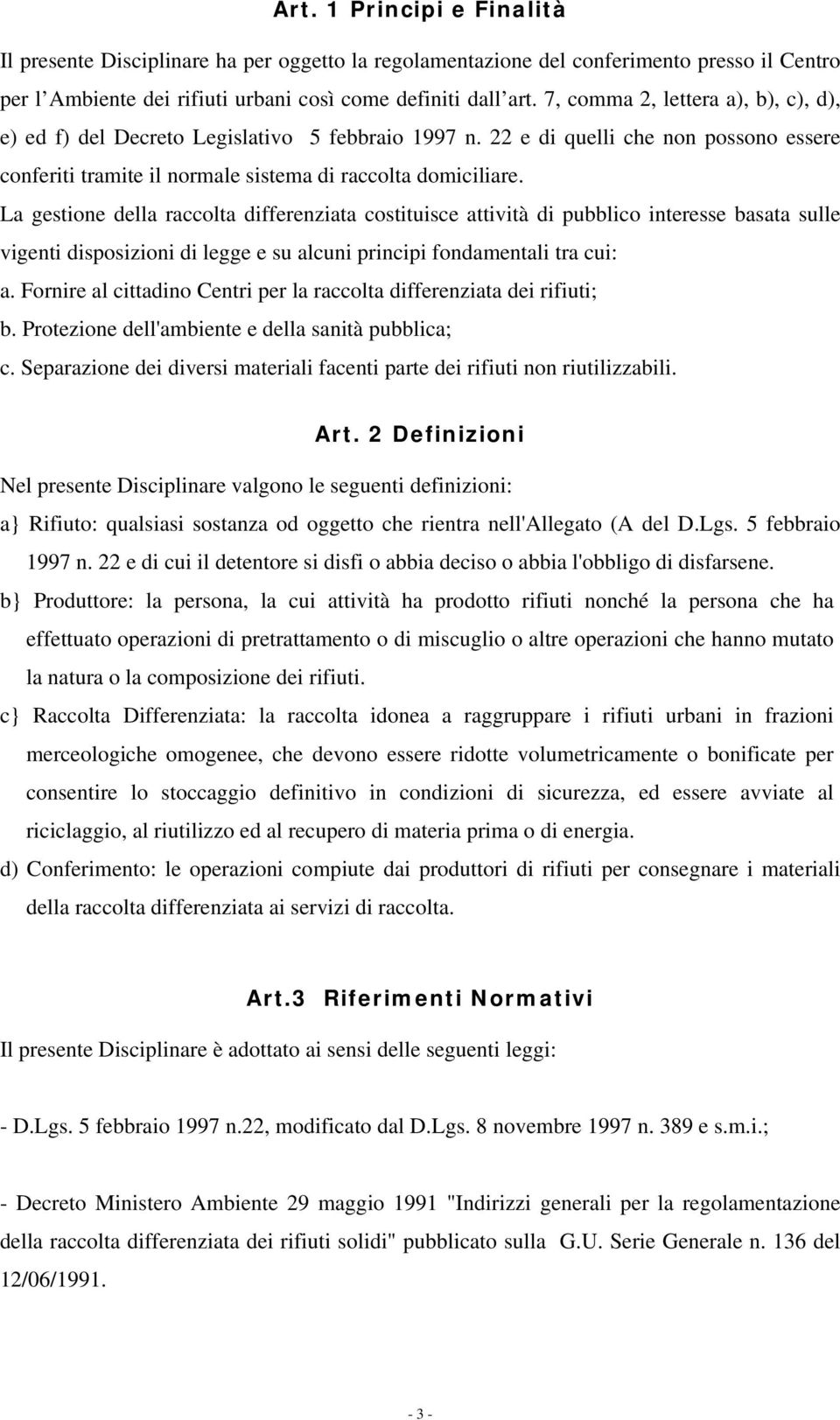 La gestione della raccolta differenziata costituisce attività di pubblico interesse basata sulle vigenti disposizioni di legge e su alcuni principi fondamentali tra cui: a.