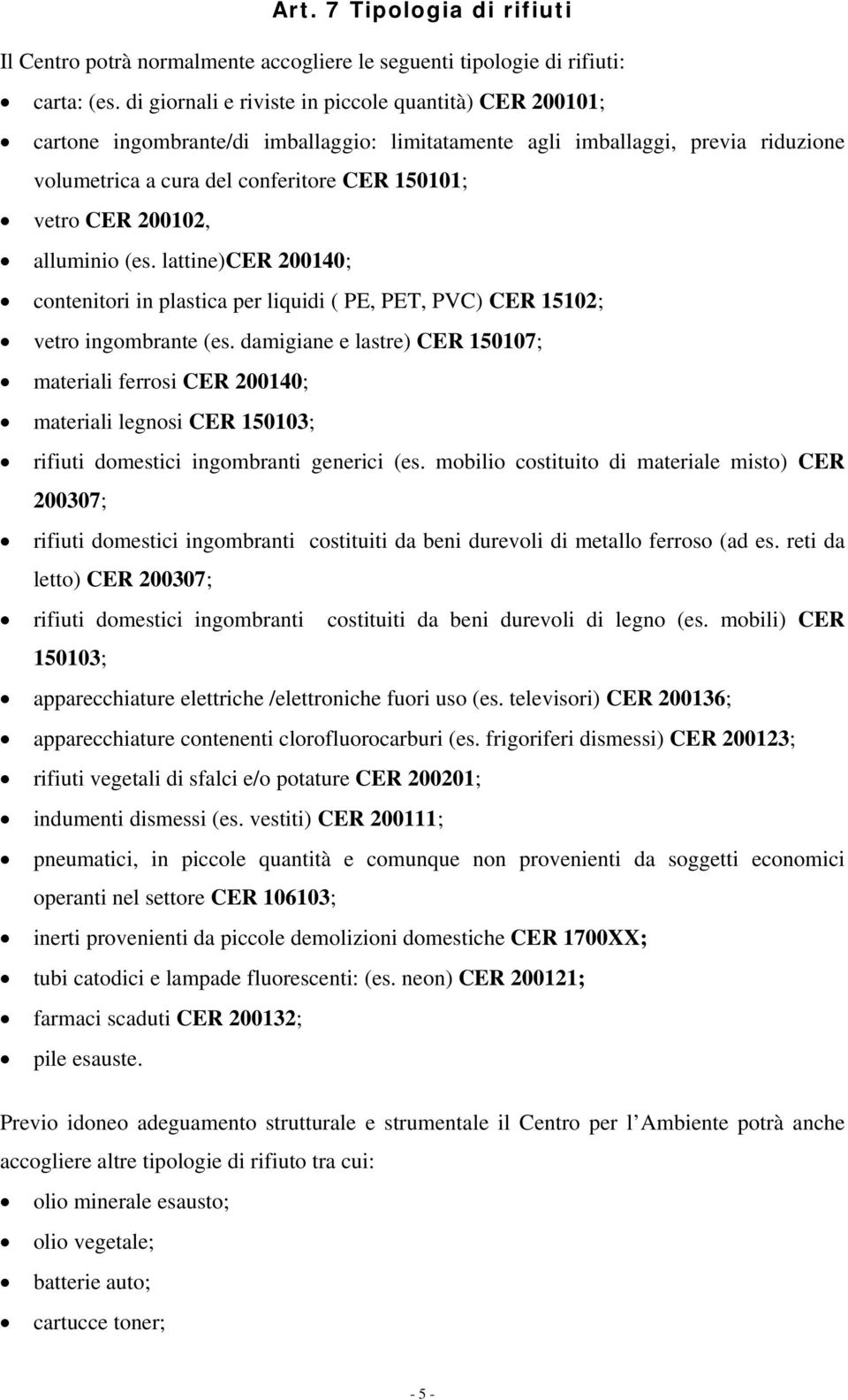 200102, alluminio (es. lattine)cer 200140; contenitori in plastica per liquidi ( PE, PET, PVC) CER 15102; vetro ingombrante (es.