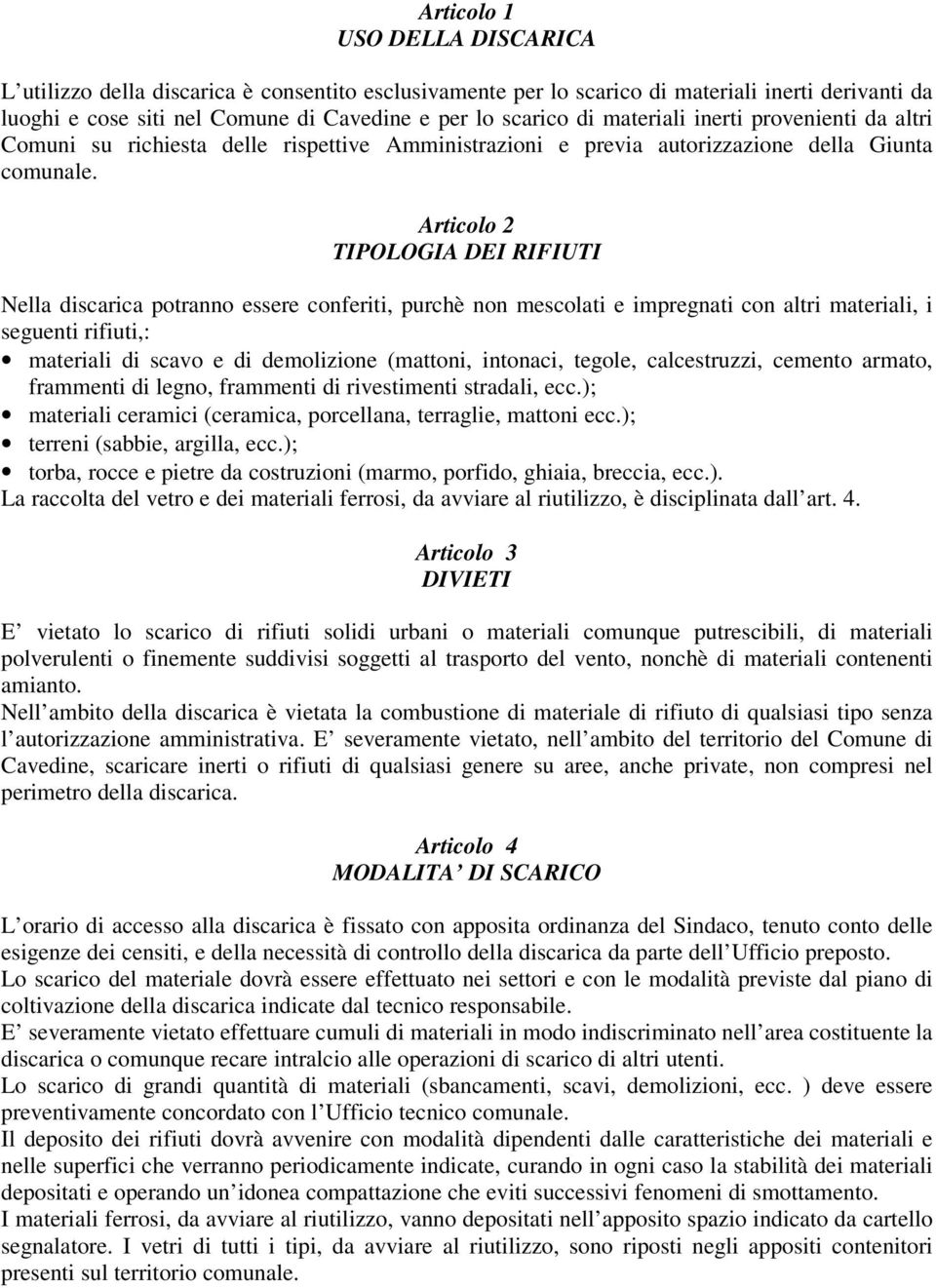 Articolo 2 TIPOLOGIA DEI RIFIUTI Nella discarica potranno essere conferiti, purchè non mescolati e impregnati con altri materiali, i seguenti rifiuti,: materiali di scavo e di demolizione (mattoni,