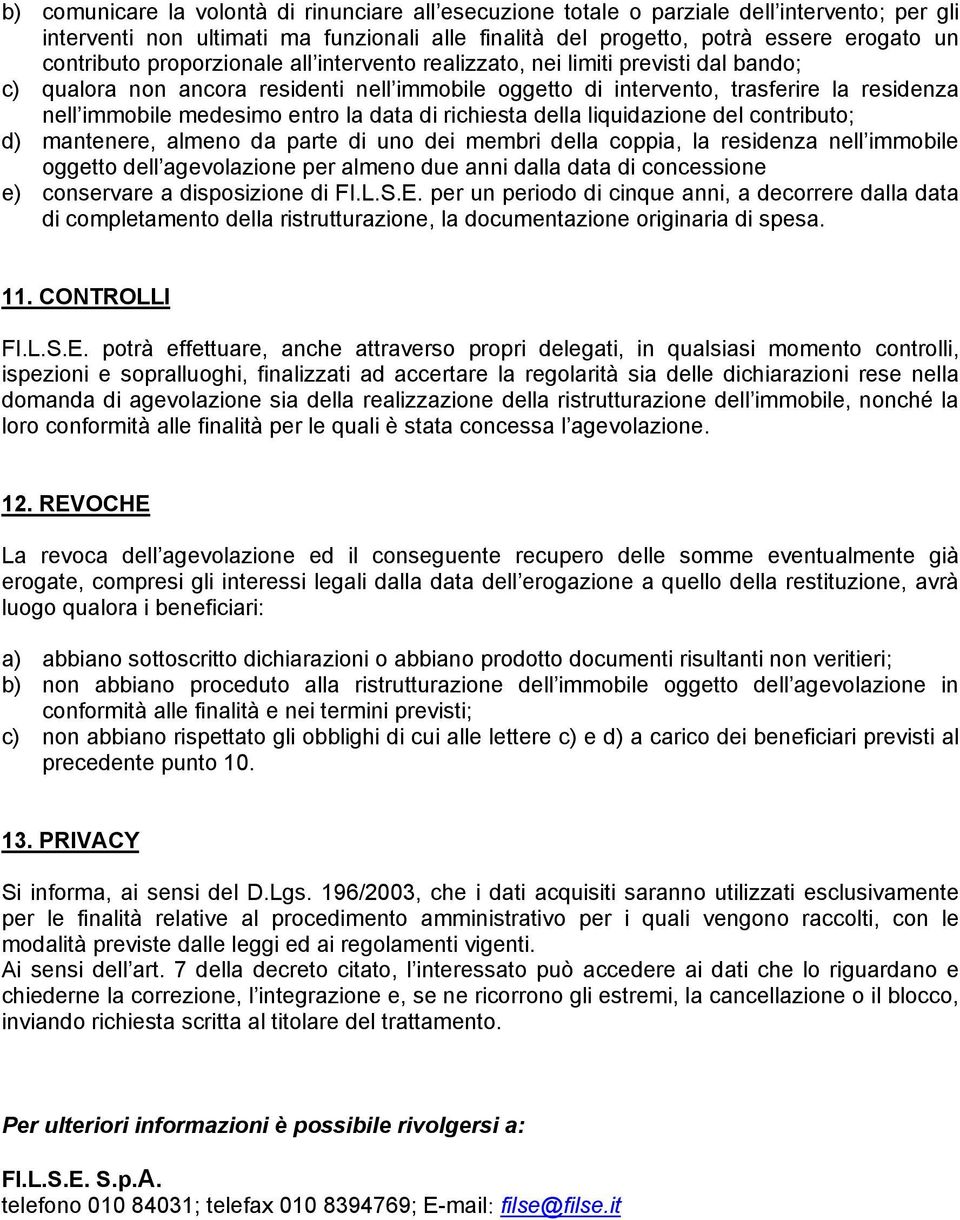 data di richiesta della liquidazione del contributo; d) mantenere, almeno da parte di uno dei membri della coppia, la residenza nell immobile oggetto dell agevolazione per almeno due anni dalla data