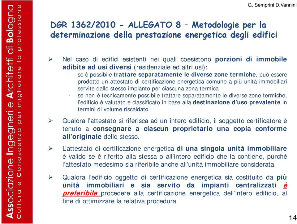 stesso impianto per ciascuna zona termica - se non è tecnicamente possibile trattare separatamente le diverse zone termiche, l edificio è valutato e classificato in base alla destinazione d uso