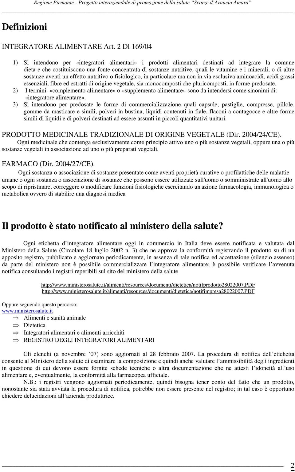 vitamine e i minerali, o di altre sostanze aventi un effetto nutritivo o fisiologico, in particolare ma non in via esclusiva aminoacidi, acidi grassi essenziali, fibre ed estratti di origine