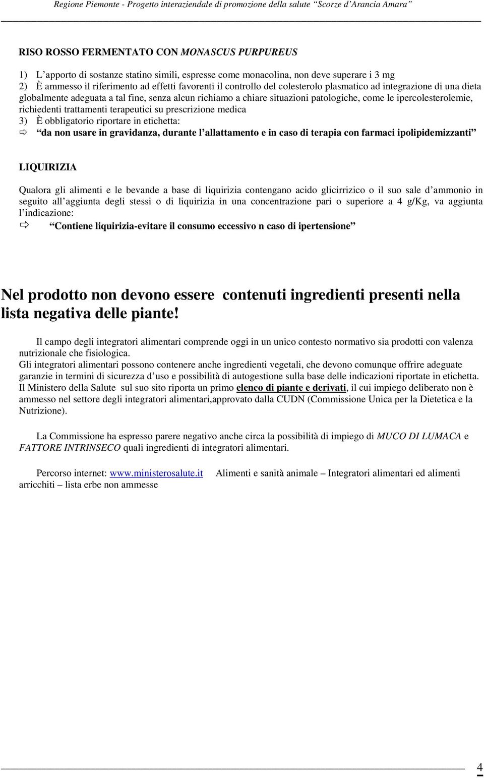 terapeutici su prescrizione medica 3) È obbligatorio riportare in etichetta: da non usare in gravidanza, durante l allattamento e in caso di terapia con farmaci ipolipidemizzanti LIQUIRIZIA Qualora