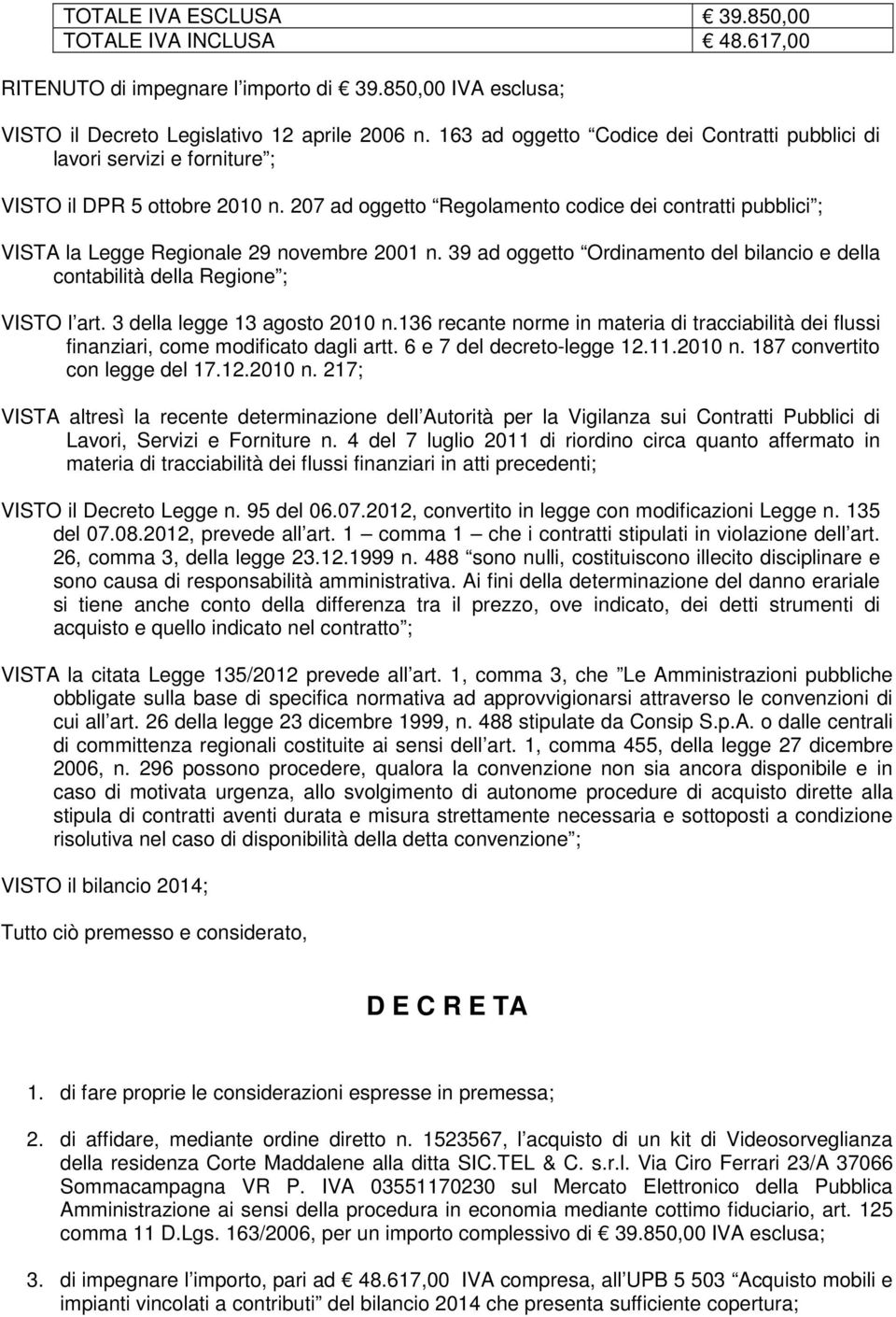 207 ad oggetto Regolamento codice dei contratti pubblici ; VISTA la Legge Regionale 29 novembre 2001 n. 39 ad oggetto Ordinamento del bilancio e della contabilità della Regione ; VISTO l art.