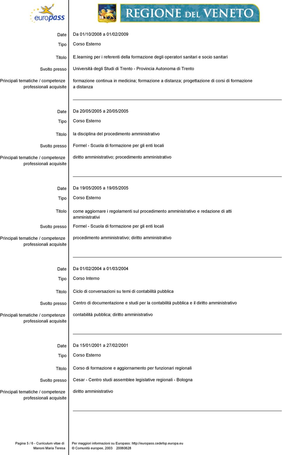 distanza; progettazione di corsi di formazione a distanza Da 20/05/2005 a 20/05/2005 la disciplina del procedimento amministrativo Formel - Scuola di formazione per gli enti locali diritto