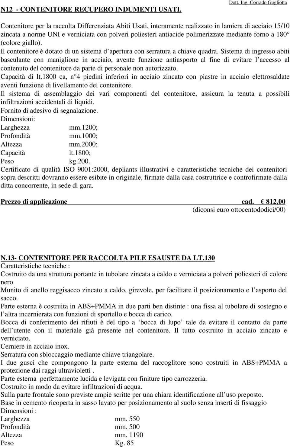 polimerizzate mediante forno a 180 (colore giallo). Il contenitore è dotato di un sistema d apertura con serratura a chiave quadra.