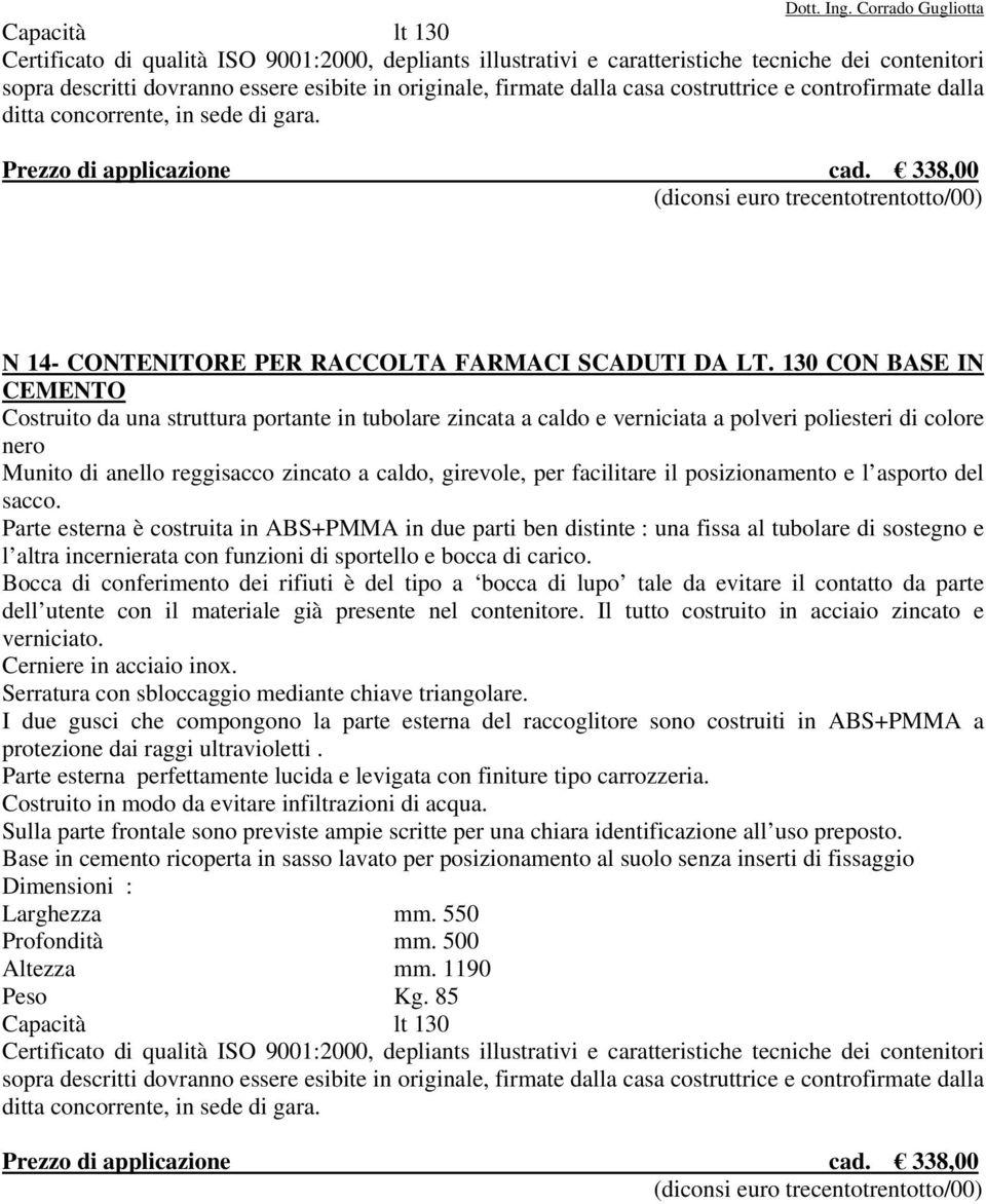 130 CON BASE IN CEMENTO Costruito da una struttura portante in tubolare zincata a caldo e verniciata a polveri poliesteri di colore nero Munito di anello reggisacco zincato a caldo, girevole, per