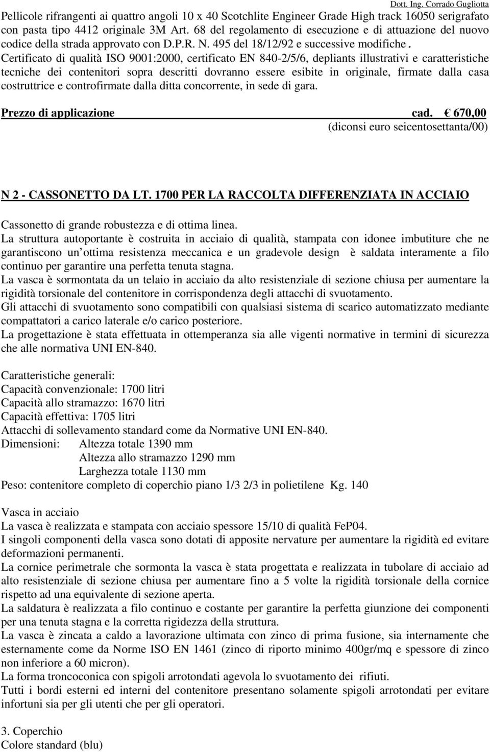 Certificato di qualità ISO 9001:2000, certificato EN 840-2/5/6, depliants illustrativi e caratteristiche tecniche dei contenitori sopra descritti dovranno essere esibite in originale, firmate dalla