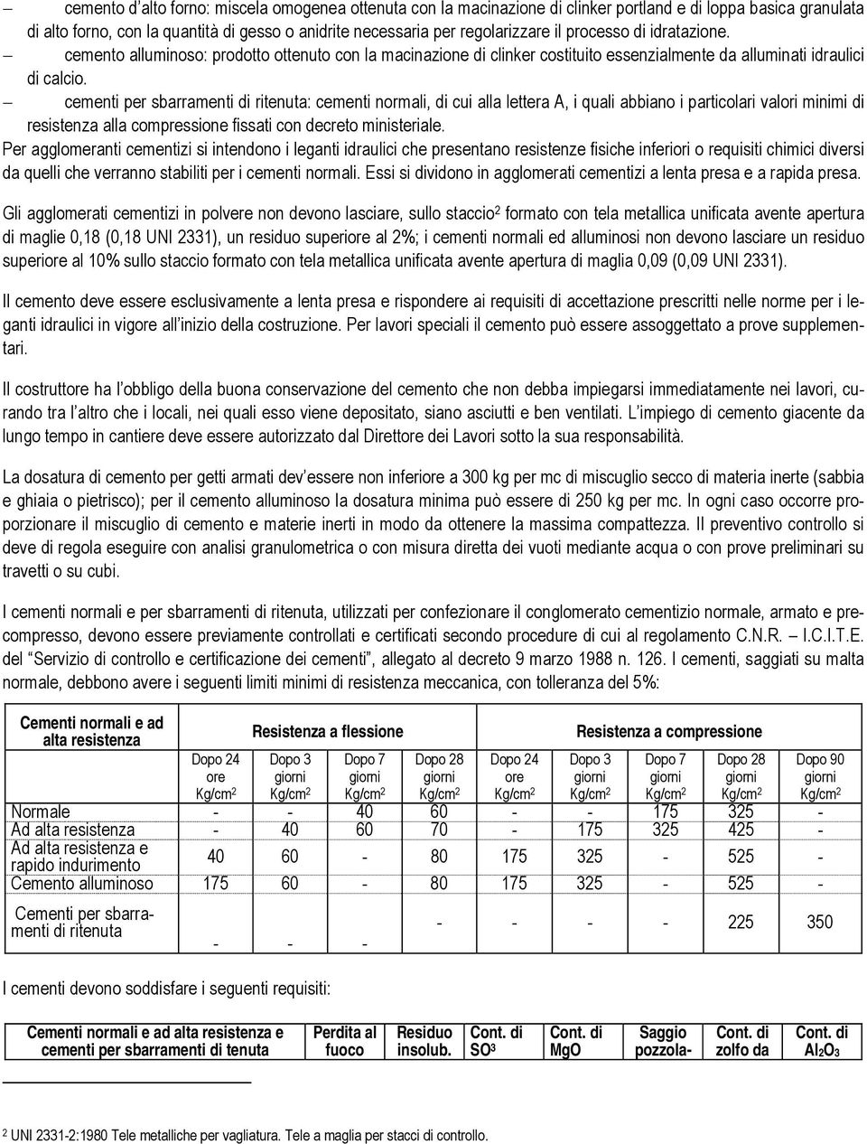 cementi per sbarramenti di ritenuta: cementi normali, di cui alla lettera A, i quali abbiano i particolari valori minimi di resistenza alla compressione fissati con decreto ministeriale.