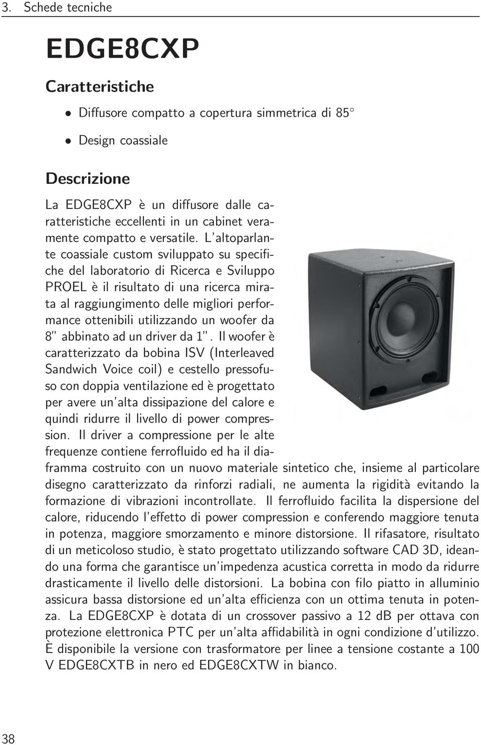 L altoparlante coassiale custom sviluppato su specifiche del laboratorio di Ricerca e Sviluppo PROEL è il risultato di una ricerca mirata al raggiungimento delle migliori performance ottenibili