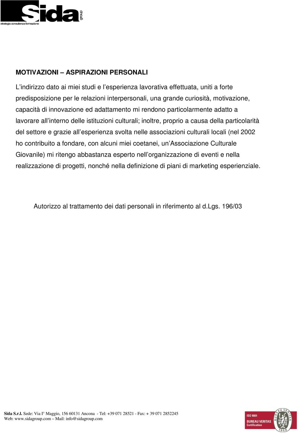 e grazie all esperienza svolta nelle associazioni culturali locali (nel 2002 ho contribuito a fondare, con alcuni miei coetanei, un Associazione Culturale Giovanile) mi ritengo abbastanza esperto