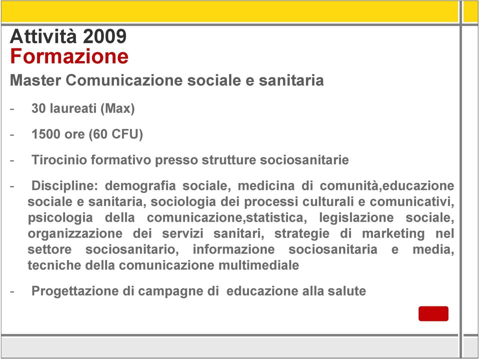 comunicativi, psicologia della comunicazione,statistica, legislazione sociale, organizzazione dei servizi sanitari, strategie di marketing nel