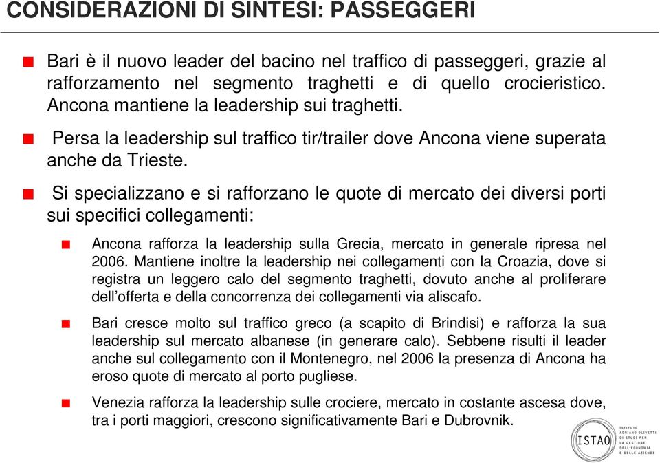 Si specializzano e si rafforzano le quote di mercato dei diversi porti sui specifici collegamenti: Ancona rafforza la leadership sulla Grecia, mercato in generale ripresa nel 2006.