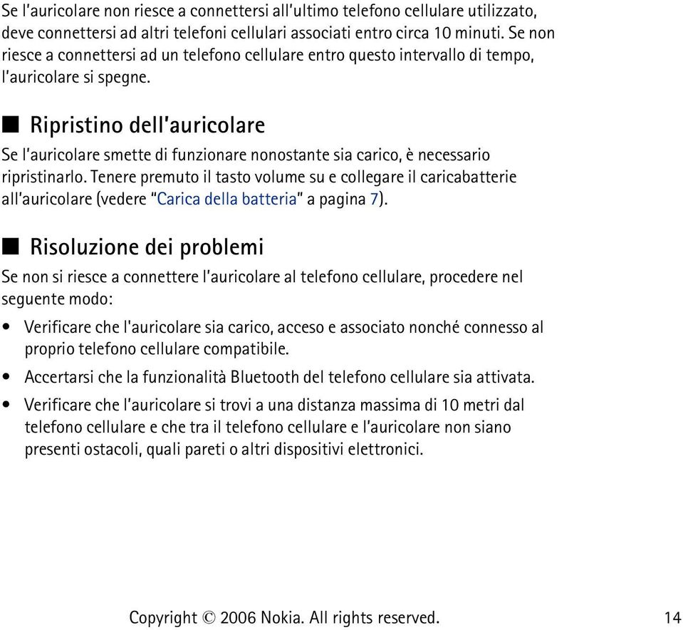 Ripristino dell auricolare Se l auricolare smette di funzionare nonostante sia carico, è necessario ripristinarlo.