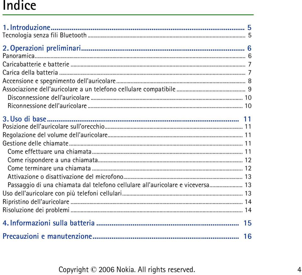Uso di base... 11 Posizione dell auricolare sull orecchio... 11 Regolazione del volume dell auricolare... 11 Gestione delle chiamate... 11 Come effettuare una chiamata.