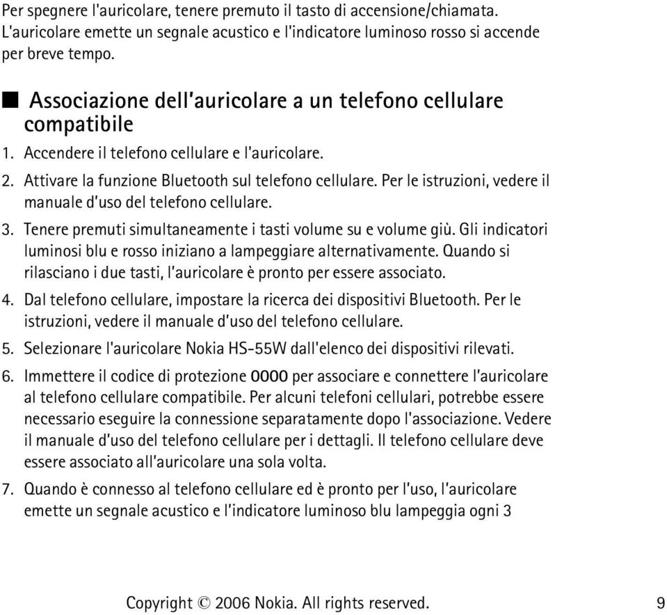 Per le istruzioni, vedere il manuale d uso del telefono cellulare. 3. Tenere premuti simultaneamente i tasti volume su e volume giù.