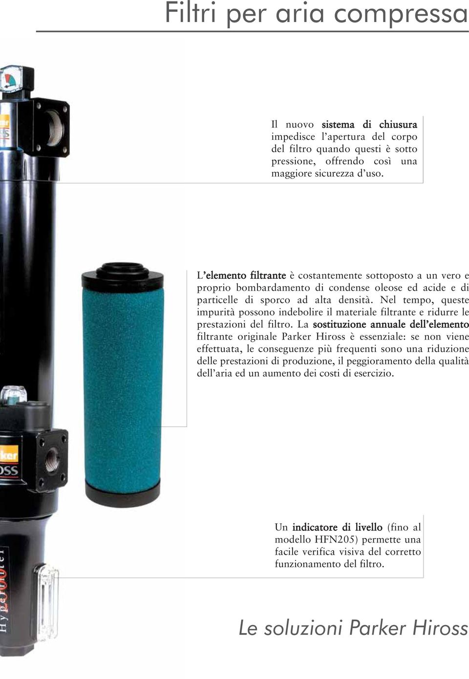 Nel tempo, queste impurità possono indebolire il materiale filtrante e ridurre le prestazioni del filtro.