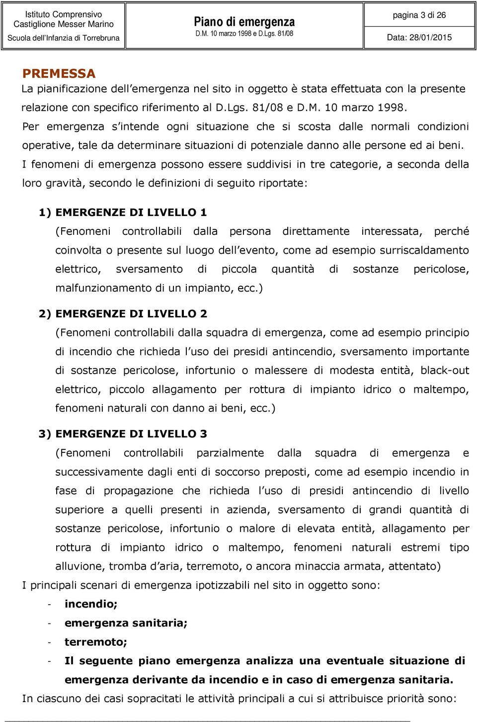 I fenomeni di emergenza possono essere suddivisi in tre categorie, a seconda della loro gravità, secondo le definizioni di seguito riportate: 1) EMERGENZE DI LIVELLO 1 (Fenomeni controllabili dalla