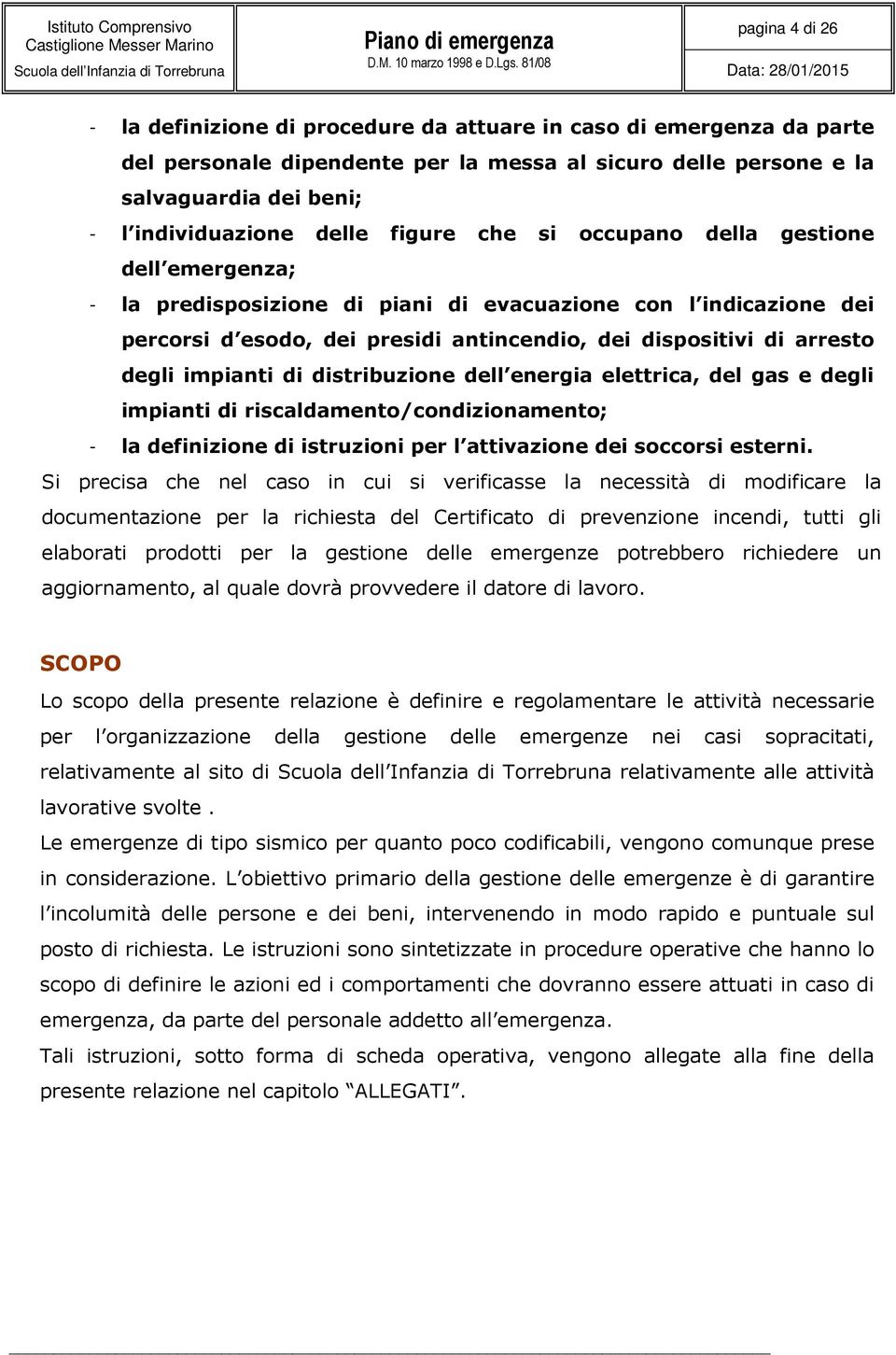 degli impianti di distribuzione dell energia elettrica, del gas e degli impianti di riscaldamento/condizionamento; - la definizione di istruzioni per l attivazione dei soccorsi esterni.