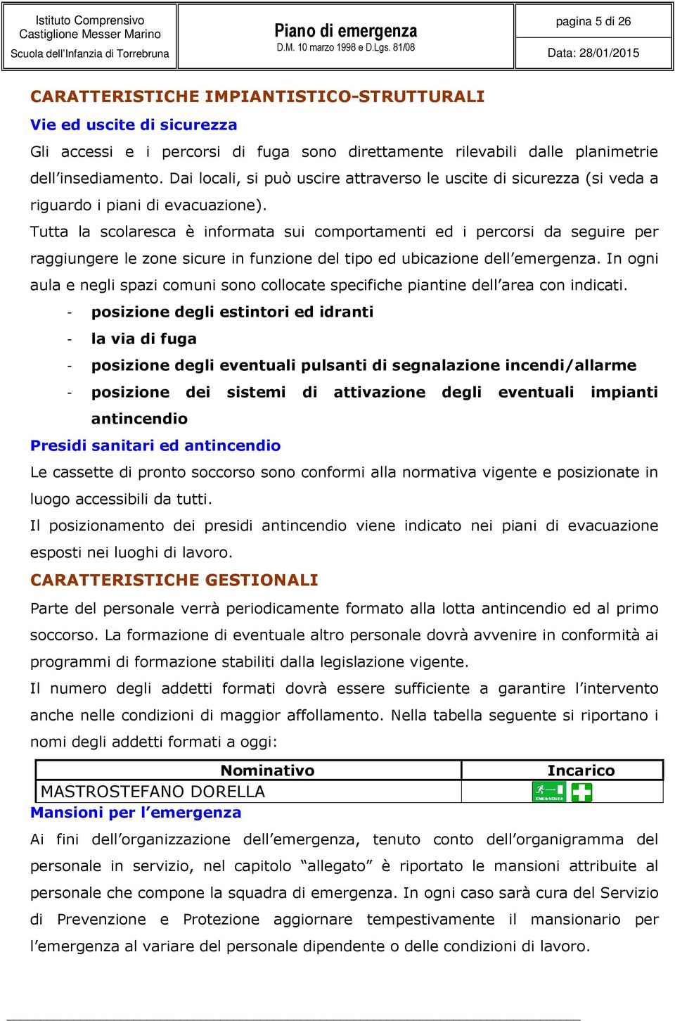 Tutta la scolaresca è informata sui comportamenti ed i percorsi da seguire per raggiungere le zone sicure in funzione del tipo ed ubicazione dell emergenza.