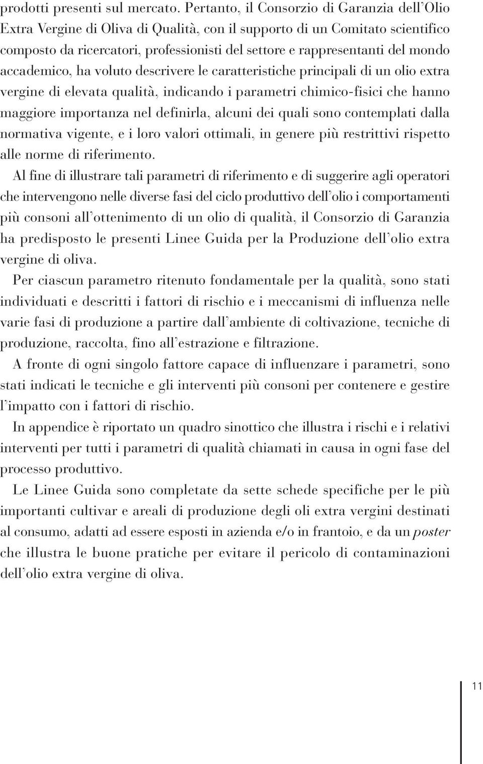 mondo accademico, ha voluto descrivere le caratteristiche principali di un olio extra vergine di elevata qualità, indicando i parametri chimico-fisici che hanno maggiore importanza nel definirla,