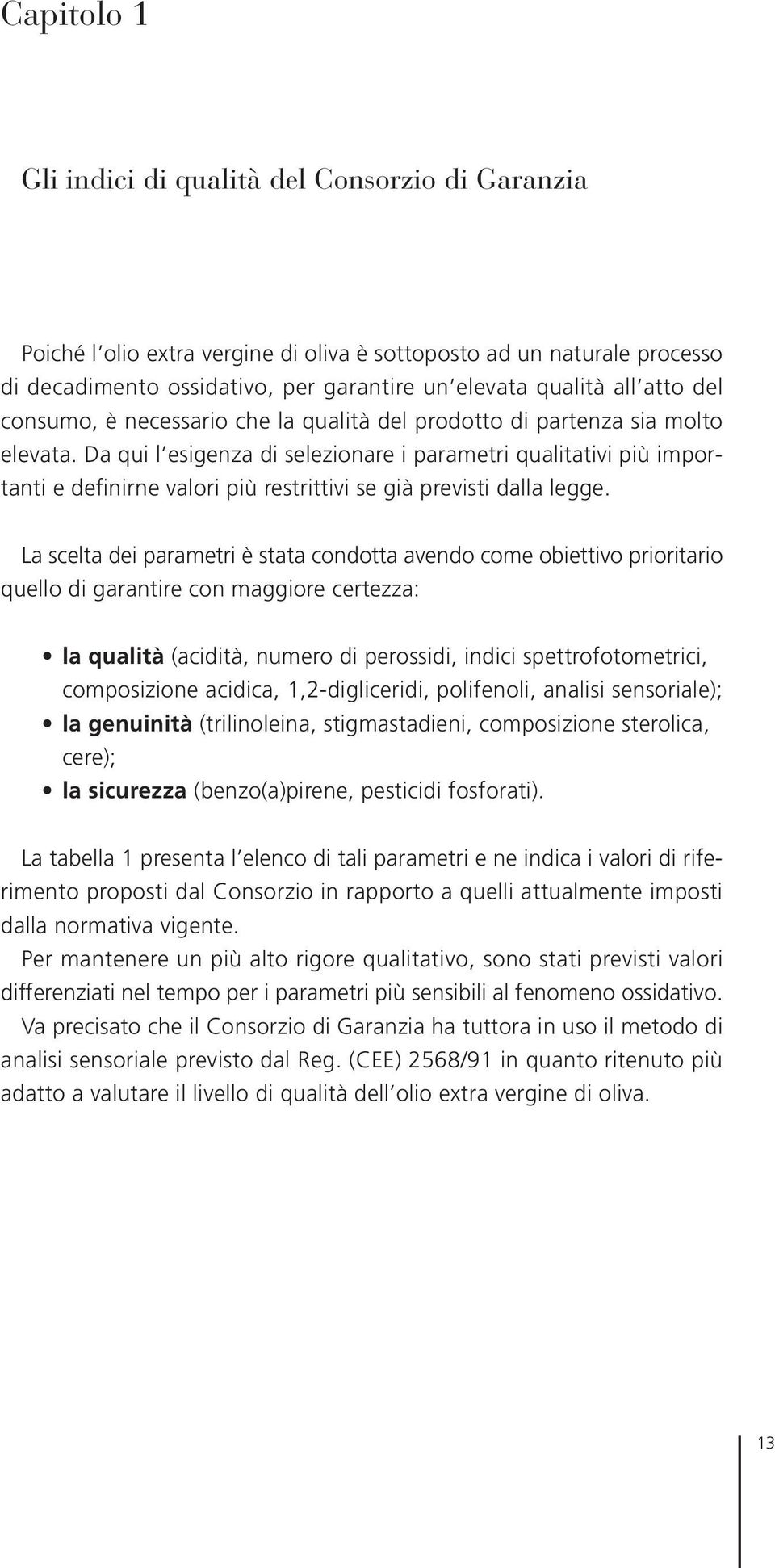 Da qui l esigenza di selezionare i parametri qualitativi più importanti e definirne valori più restrittivi se già previsti dalla legge.