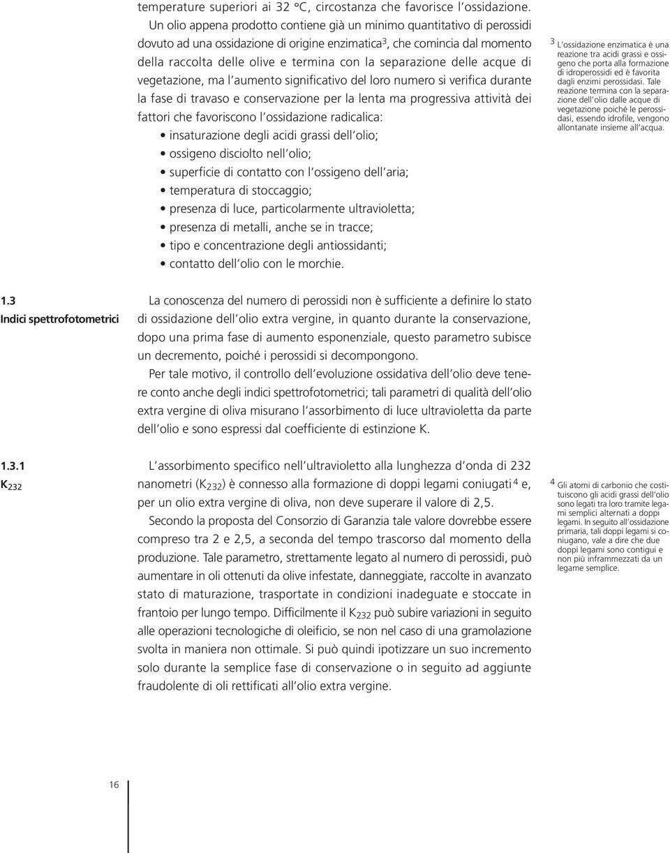 separazione delle acque di vegetazione, ma l aumento significativo del loro numero si verifica durante la fase di travaso e conservazione per la lenta ma progressiva attività dei fattori che