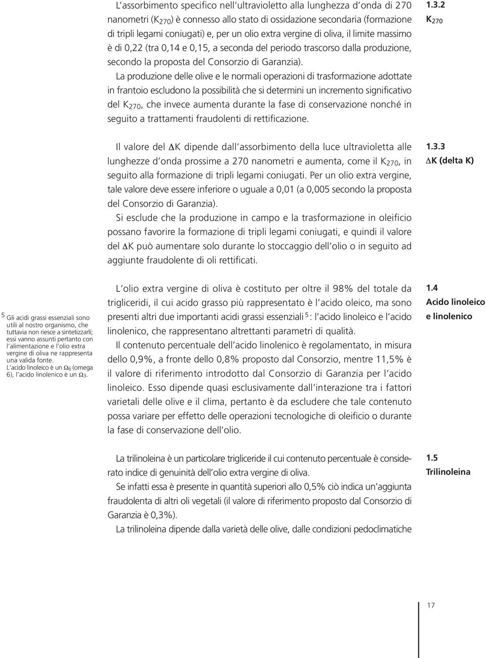 La produzione delle olive e le normali operazioni di trasformazione adottate in frantoio escludono la possibilità che si determini un incremento significativo del K 270, che invece aumenta durante la