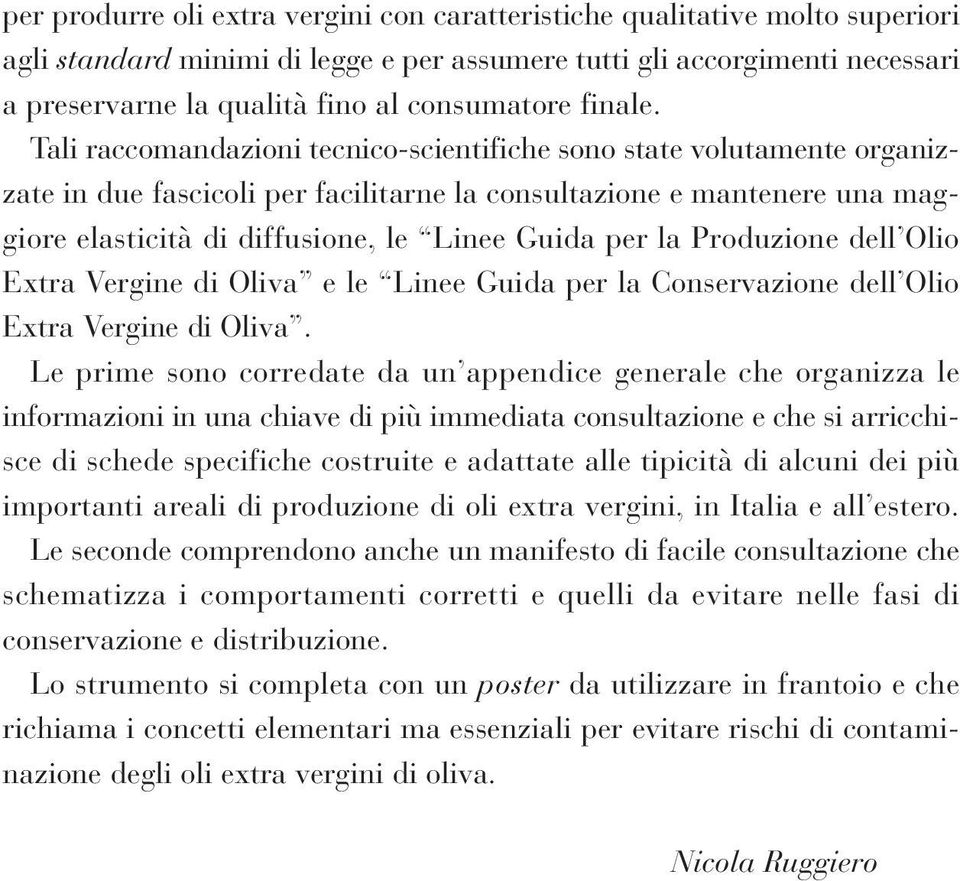 Tali raccomandazioni tecnico-scientifiche sono state volutamente organizzate in due fascicoli per facilitarne la consultazione e mantenere una maggiore elasticità di diffusione, le Linee Guida per la