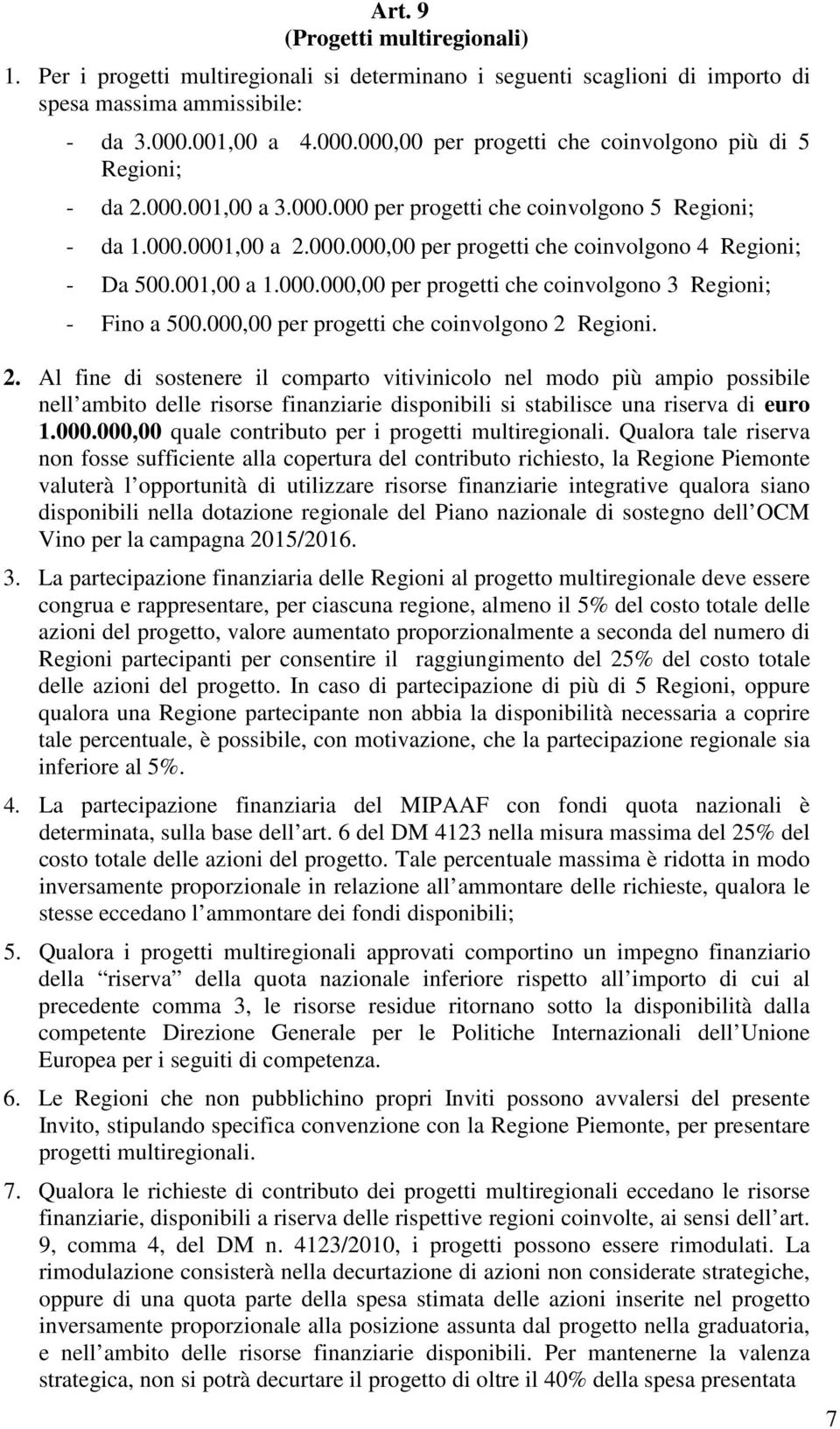 001,00 a 1.000.000,00 per progetti che coinvolgono 3 Regioni; - Fino a 500.000,00 per progetti che coinvolgono 2 