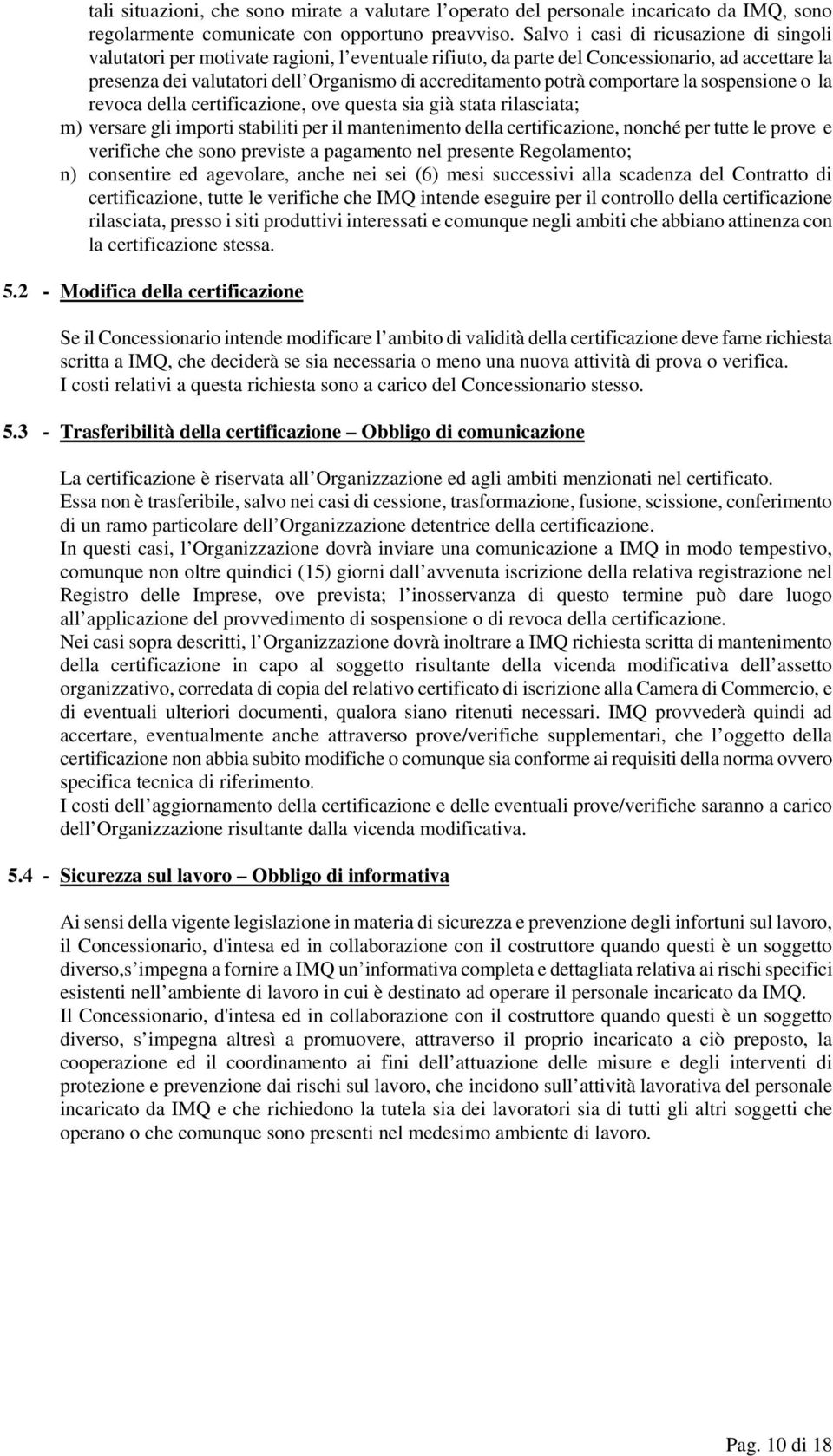 potrà comportare la sospensione o la revoca della certificazione, ove questa sia già stata rilasciata; m) versare gli importi stabiliti per il mantenimento della certificazione, nonché per tutte le