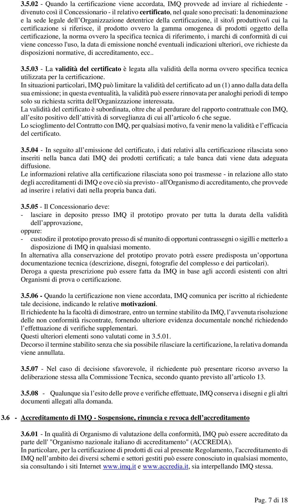 certificazione, la norma ovvero la specifica tecnica di riferimento, i marchi di conformità di cui viene concesso l'uso, la data di emissione nonché eventuali indicazioni ulteriori, ove richieste da