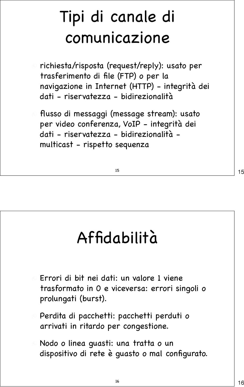 multicast - rispetto sequenza 15 15 Affidabilità Errori di bit nei dati: un valore 1 viene trasformato in 0 e viceversa: errori singoli o prolungati (burst).