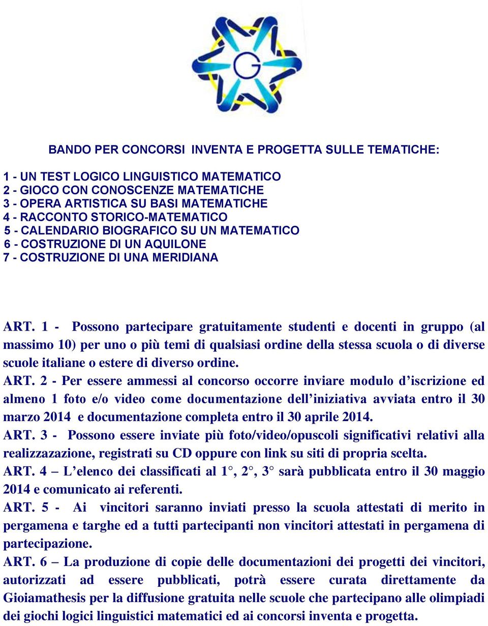 1 - Possono partecipare gratuitamente studenti e docenti in gruppo (al massimo 10) per uno o più temi di qualsiasi ordine della stessa scuola o di diverse scuole italiane o estere di diverso ordine.