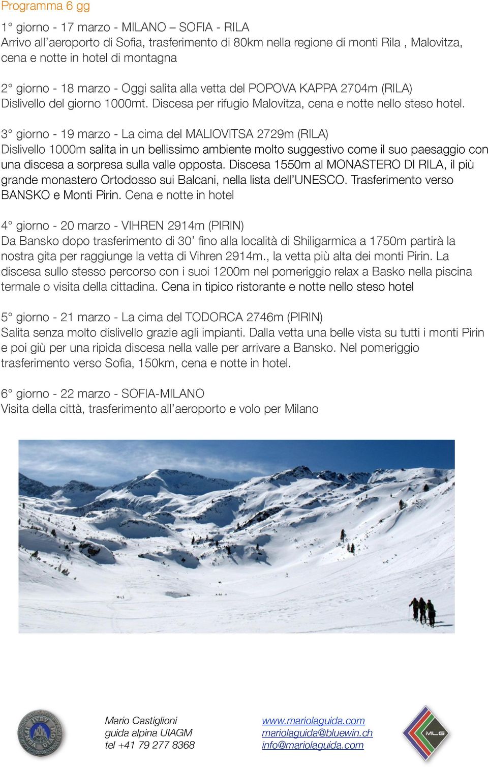 3 giorno - 19 marzo - La cima del MALIOVITSA 2729m (RILA) Dislivello 1000m salita in un bellissimo ambiente molto suggestivo come il suo paesaggio con una discesa a sorpresa sulla valle opposta.