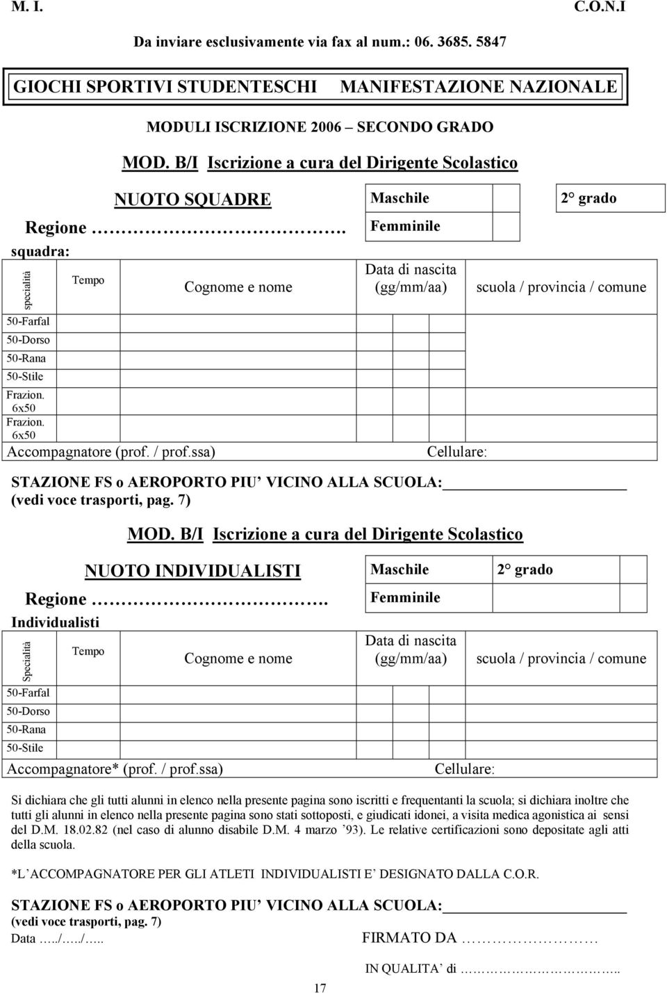 Femminile Individualisti Specialità 50-Farfal 50-Dorso 50-Rana 50-Stile Accompagnatore* (prof. / prof.ssa) del D.M. 18.02.82 (nel caso di alunno disabile D.M. 4 marzo 93).