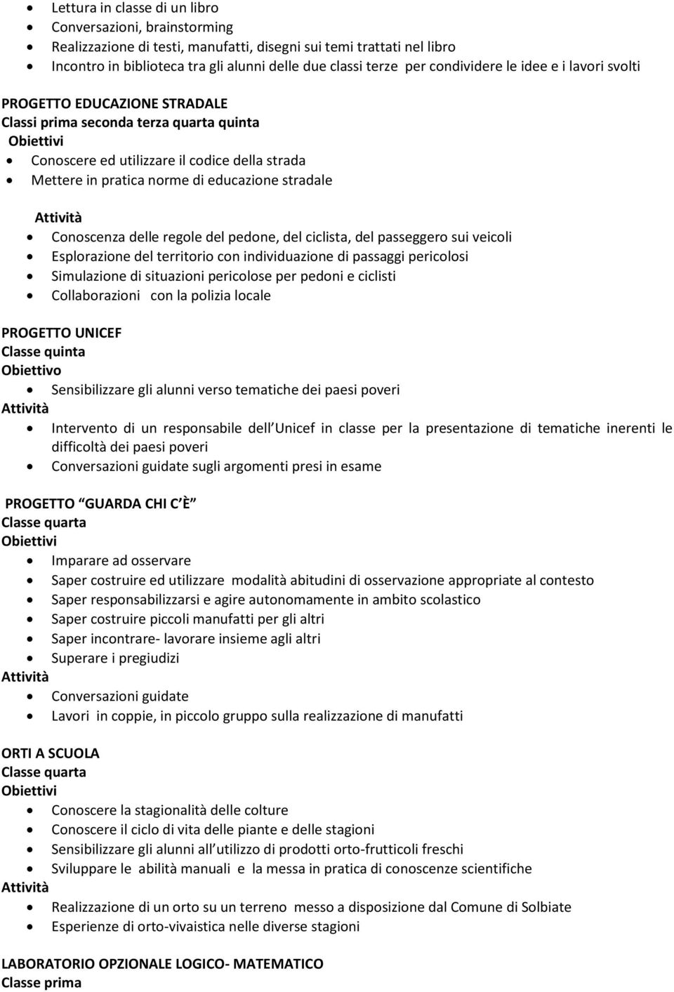 stradale Conoscenza delle regole del pedone, del ciclista, del passeggero sui veicoli Esplorazione del territorio con individuazione di passaggi pericolosi Simulazione di situazioni pericolose per