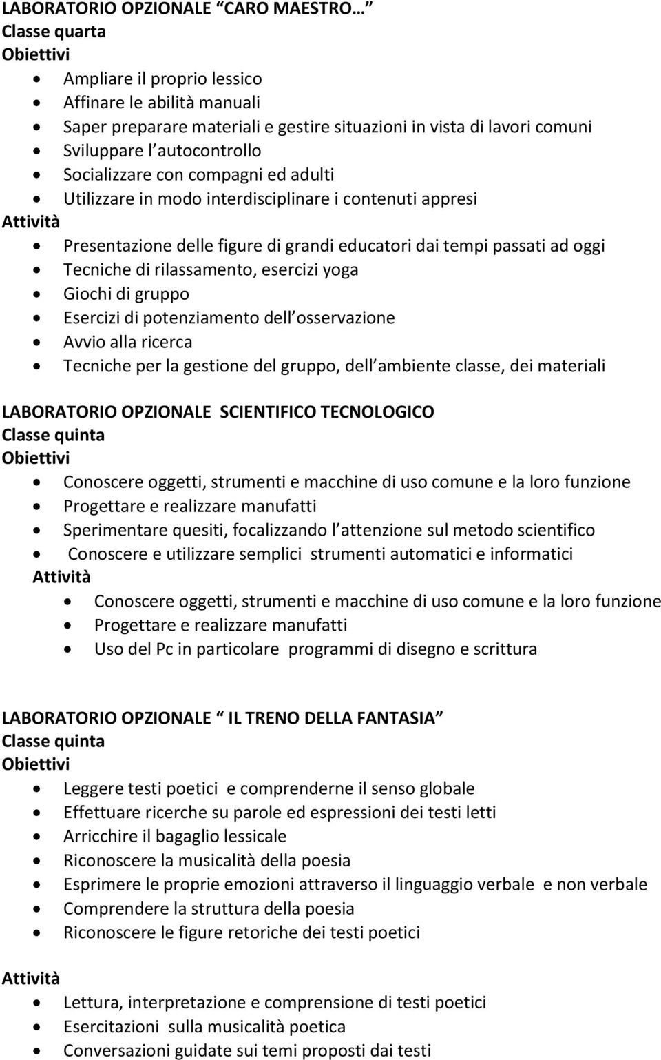 rilassamento, esercizi yoga Giochi di gruppo Esercizi di potenziamento dell osservazione Avvio alla ricerca Tecniche per la gestione del gruppo, dell ambiente classe, dei materiali LABORATORIO