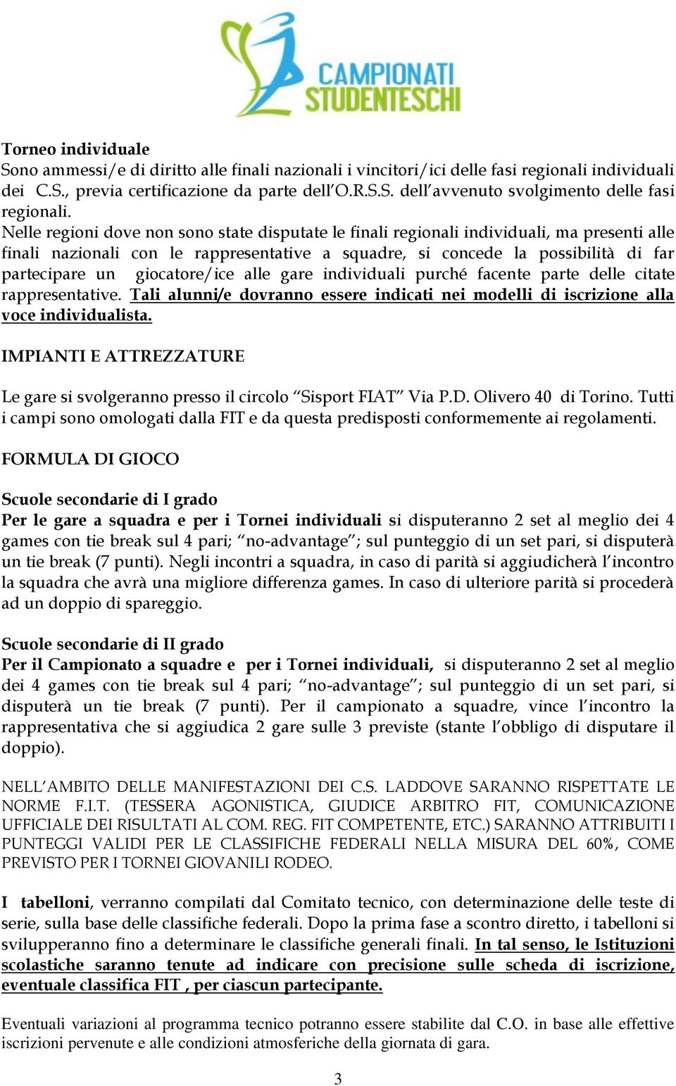 giocatore/ice alle gare individuali purché facente parte delle citate rappresentative. Tali alunni/e dovranno essere indicati nei modelli di iscrizione alla voce individualista.