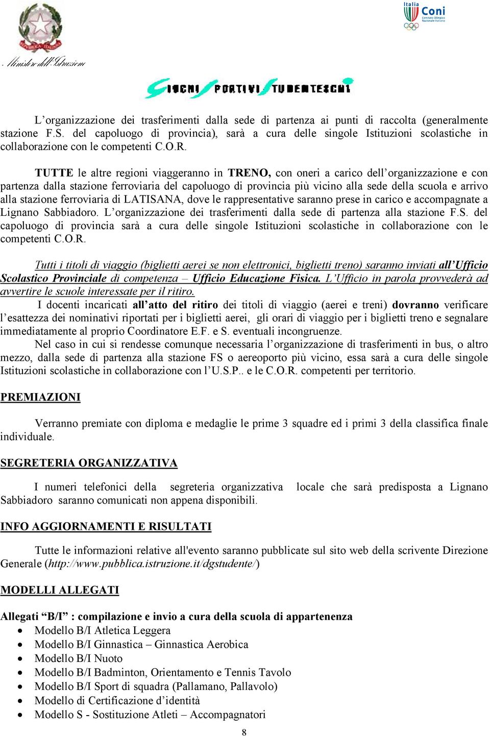 TUTTE le altre regioni viaggeranno in TRENO, con oneri a carico dell organizzazione e con partenza dalla stazione ferroviaria del capoluogo di provincia più vicino alla sede della scuola e arrivo