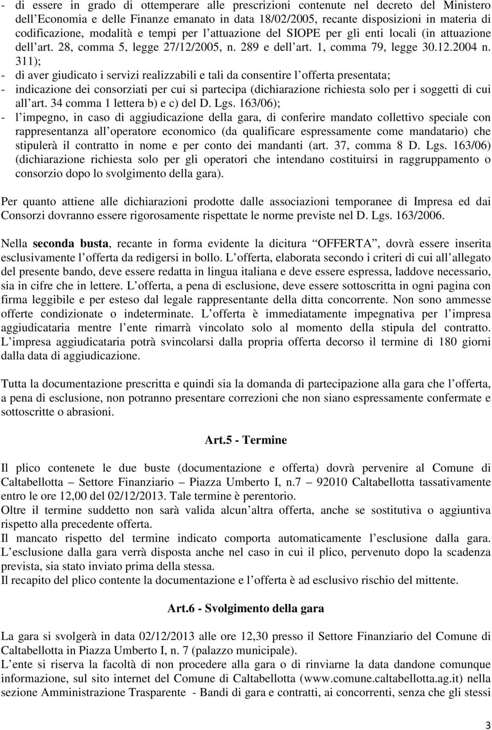 311); - di aver giudicato i servizi realizzabili e tali da consentire l offerta presentata; - indicazione dei consorziati per cui si partecipa (dichiarazione richiesta solo per i soggetti di cui all